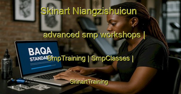 Skinart Niangzishuicun advanced smp workshops | SmpTraining | SmpClasses | SkinartTraining-China